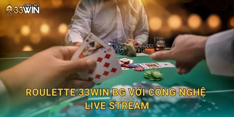Roulette 33win bg với công nghệ live stream